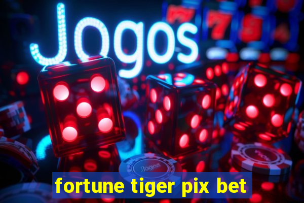 fortune tiger pix bet